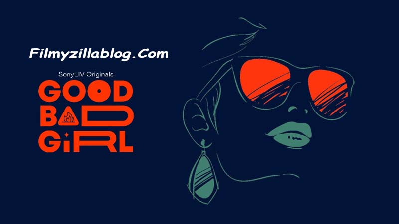 Good Bad Girl Season 1 (2022) Web Series All Episodes Download Filmyzilla
